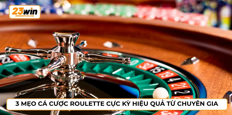 3 mẹo cá cược roulette cực kỳ hiệu quả từ chuyên gia
