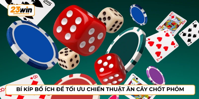 Bí kíp bổ ích để tối ưu chiến thuật ăn cây chốt phỏm