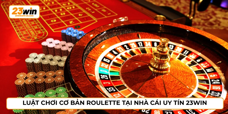 Luật chơi cơ bản roulette tại nhà cái uy tín 23WIN