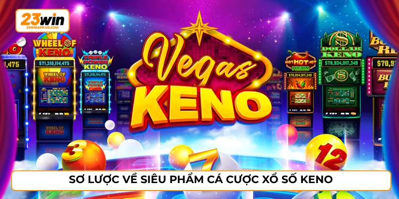 Sơ lược về siêu phẩm cá cược xổ số Keno