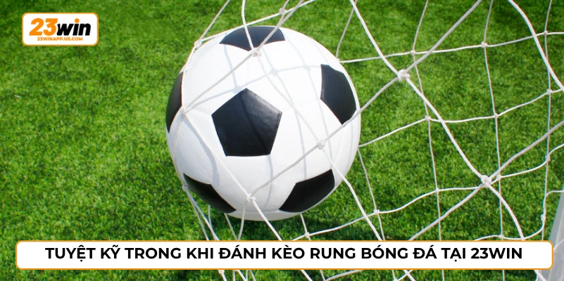Tuyệt kỹ trong khi đánh kèo rung bóng đá tại 23WIN