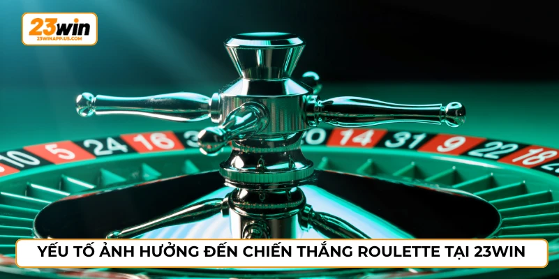Yếu tố ảnh hưởng đến chiến thắng trong roulette tại 23WIN